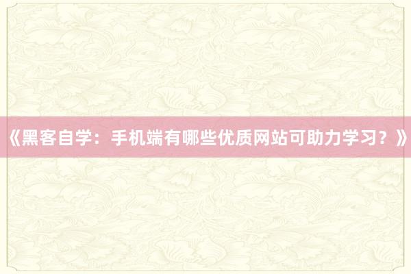 《黑客自学：手机端有哪些优质网站可助力学习？》